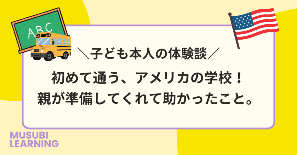 子ども本人の体験談！初めての現地校通学に向けて、親が準備してくれて助かったこと。