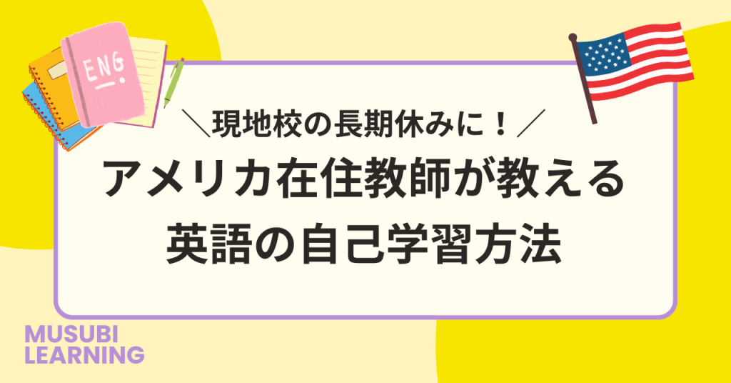 現地校の長期休みに!アメリカ在住教師が教える英語の自己学習方法 title of the article about how to self study English during a long break in the U.S